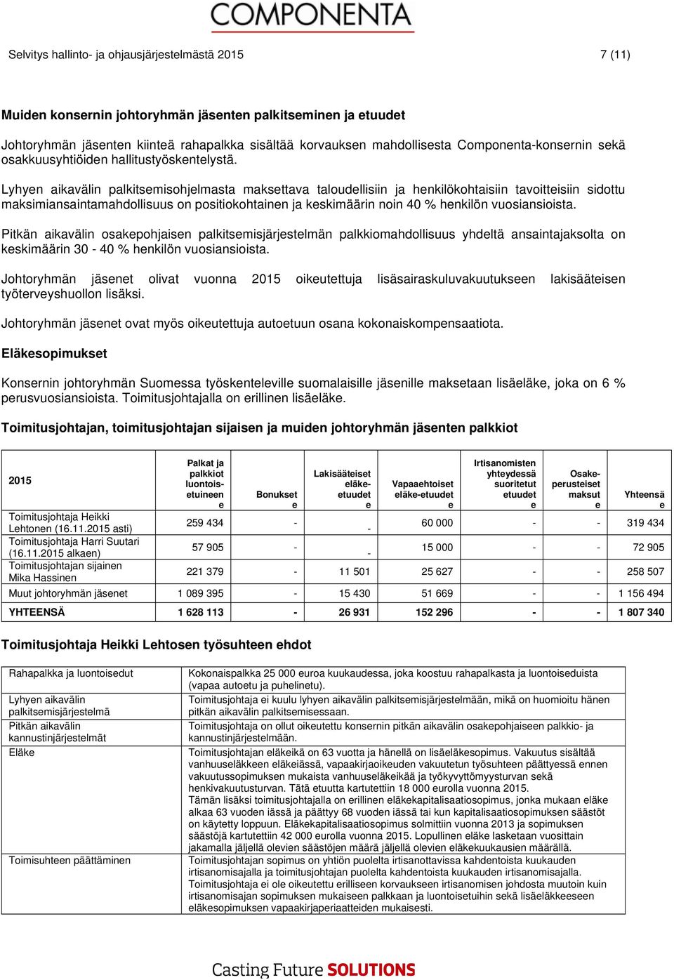 Lyhyn aikavälin palkitsmisohjlmasta maksttava taloudllisiin ja hnkilökohtaisiin tavoittisiin sidottu maksimiansaintamahdollisuus on positiokohtainn ja kskimäärin noin 40 % hnkilön vuosiansioista.