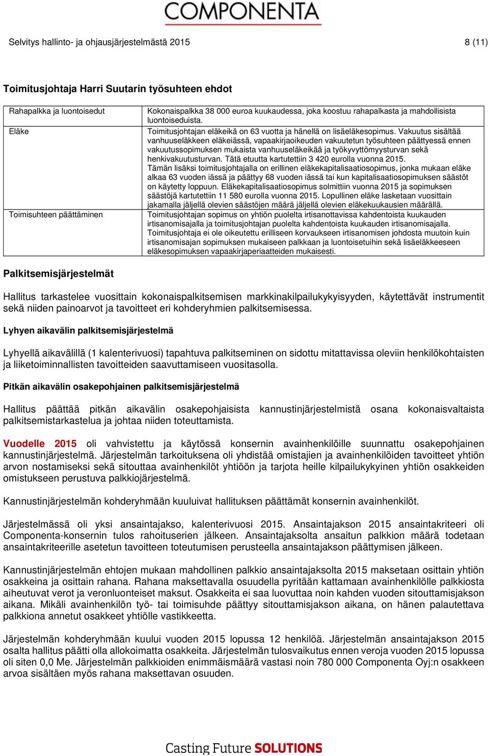 Vakuutus sisältää vanhuusläkkn läkiässä, vapaakirjaoikudn vakuuttun työsuhtn päättyssä nnn vakuutussopimuksn mukaista vanhuusläkikää ja työkyvyttömyysturvan skä hnkivakuutusturvan.