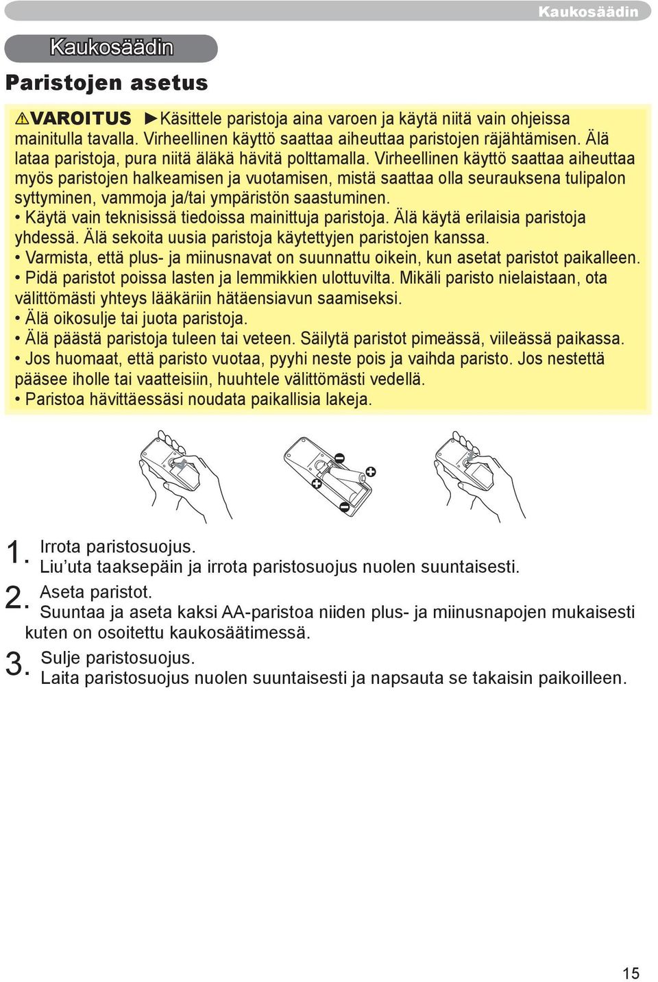 Virheellinen käyttö saattaa aiheuttaa myös paristojen halkeamisen ja vuotamisen, mistä saattaa olla seurauksena tulipalon syttyminen, vammoja ja/tai ympäristön saastuminen.