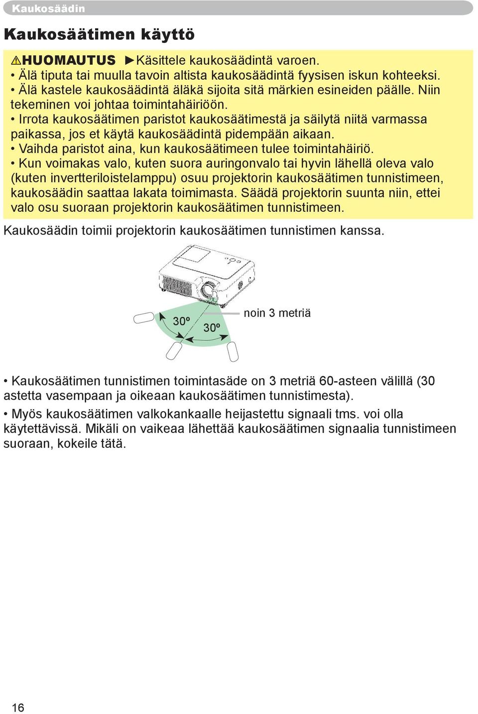 Irrota kaukosäätimen paristot kaukosäätimestä ja säilytä niitä varmassa paikassa, jos et käytä kaukosäädintä pidempään aikaan. Vaihda paristot aina, kun kaukosäätimeen tulee toimintahäiriö.