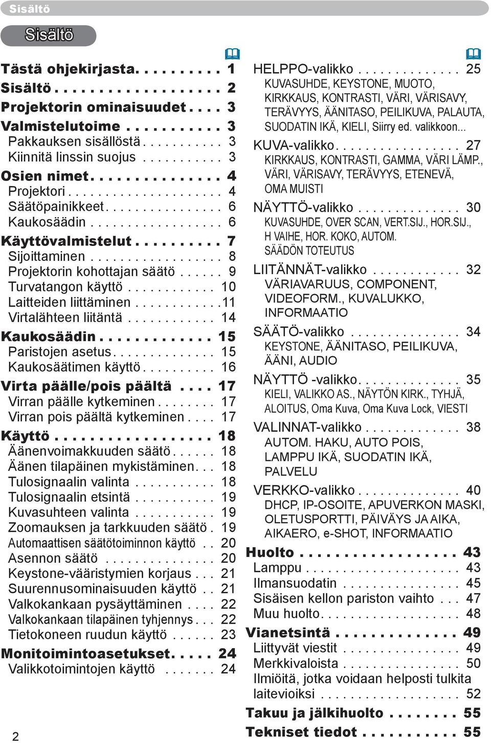 ................. 8 Projektorin kohottajan säätö...... 9 Turvatangon käyttö............ 10 Laitteiden liittäminen............11 Virtalähteen liitäntä............ 14 Kaukosäädin............. 15 Paristojen asetus.