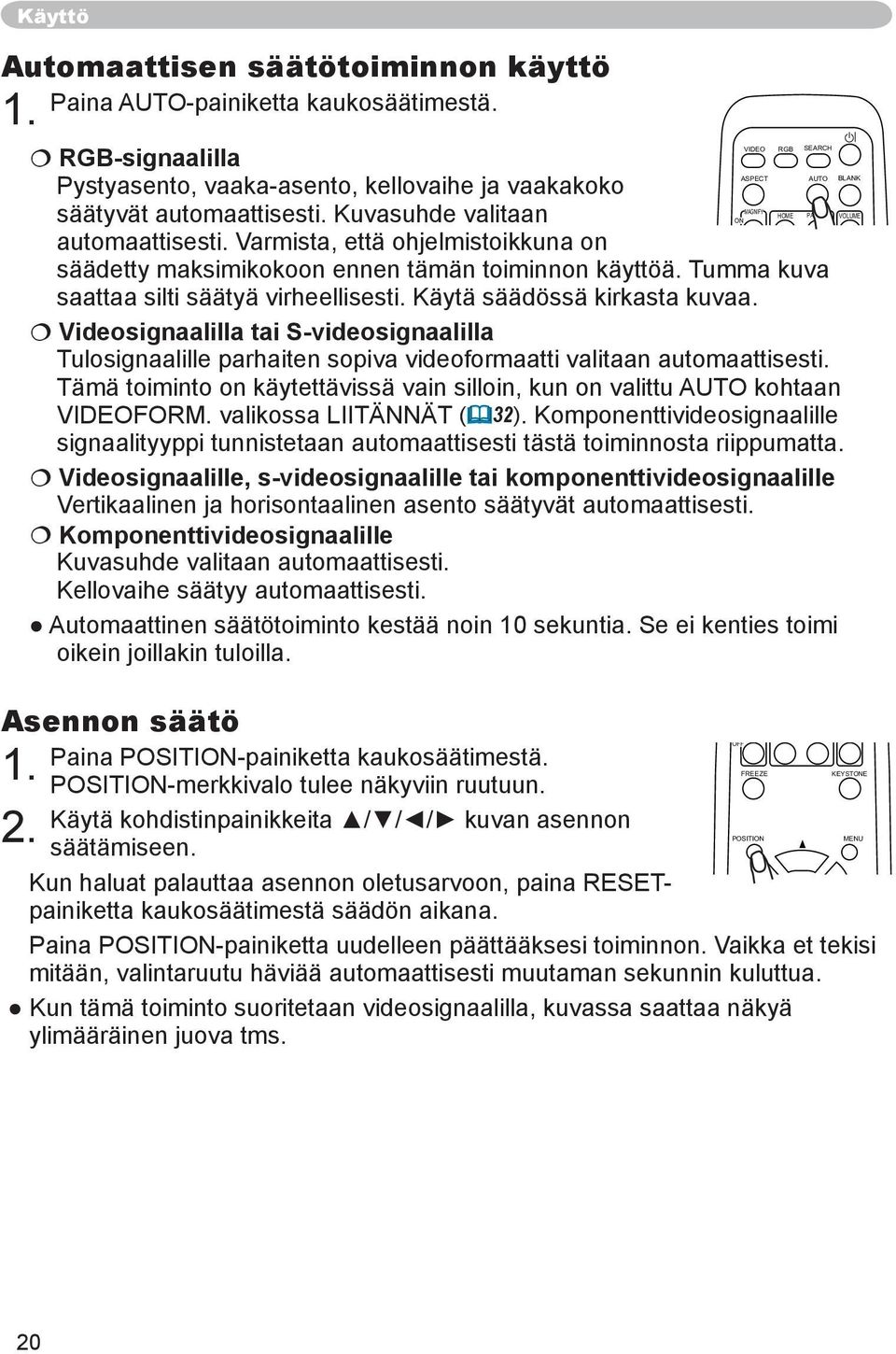 Varmista, että ohjelmistoikkuna on END PAGE DOWN OFF säädetty maksimikokoon ennen tämän toiminnon käyttöä. Tumma kuva FREEZE saattaa silti säätyä virheellisesti. Käytä säädössä kirkasta kuvaa.