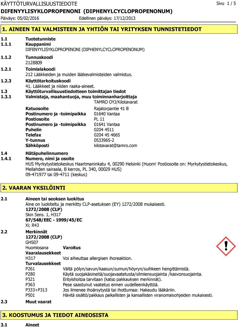 3.1 Valmistaja, maahantuoja, muu toiminnanharjoittaja TAMRO OYJ/Kilotavarat Katuosoite Rajatorpantie 41 B Postinumero ja -toimipaikka 01640 Vantaa Postiosoite PL 11 Postinumero ja -toimipaikka 01641