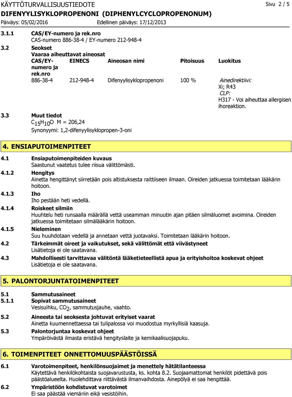 nro 886-38-4 212-948-4 Difenyylisyklopropenoni 100 % Ainedirektiivi: Xi; R43 CLP: H317 - Voi aiheuttaa allergisen ihoreaktion. 3.
