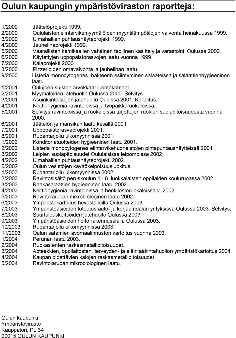 6/2000 Käytettyjen uppopaistorasvojen laatu vuonna 1999. 7/2000 Kalaprojekti 2000. 8/2000 Pizzerioiden omavalvonta ja jauhelihan laatu.