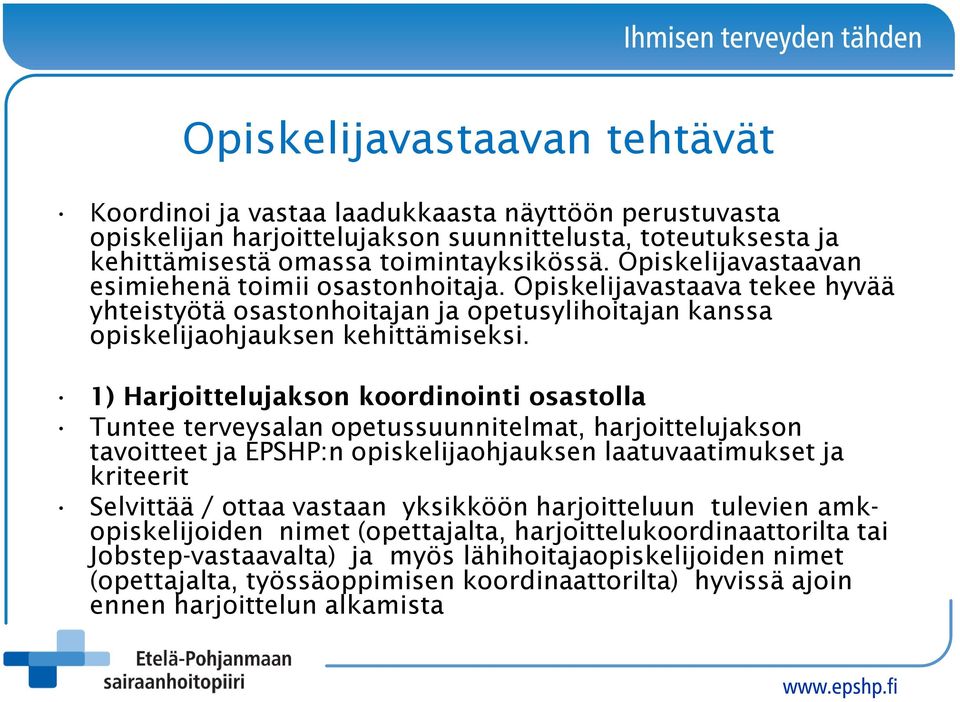 1) Harjoittelujakson koordinointi osastolla Tuntee terveysalan opetussuunnitelmat, harjoittelujakson tavoitteet ja EPSHP:n opiskelijaohjauksen laatuvaatimukset ja kriteerit Selvittää / ottaa vastaan