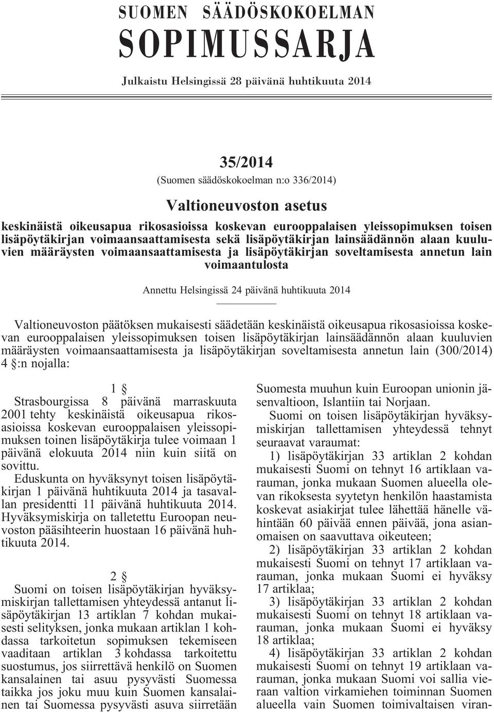soveltamisesta annetun lain voimaantulosta Annettu Helsingissä 24 päivänä huhtikuuta 2014 Valtioneuvoston päätöksen mukaisesti säädetään keskinäistä oikeusapua rikosasioissa koskevan eurooppalaisen
