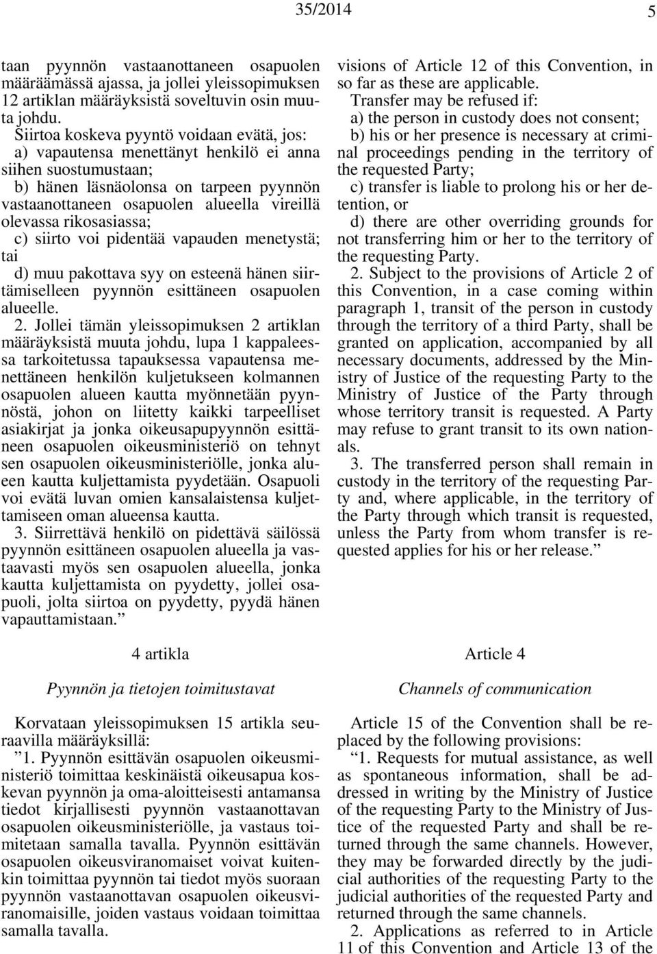rikosasiassa; c) siirto voi pidentää vapauden menetystä; tai d) muu pakottava syy on esteenä hänen siirtämiselleen pyynnön esittäneen osapuolen alueelle. 2.