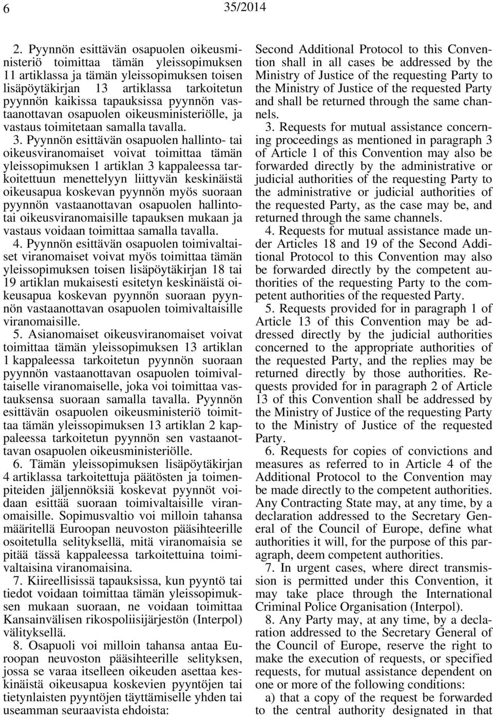 pyynnön vastaanottavan osapuolen oikeusministeriölle, ja vastaus toimitetaan samalla tavalla. 3.