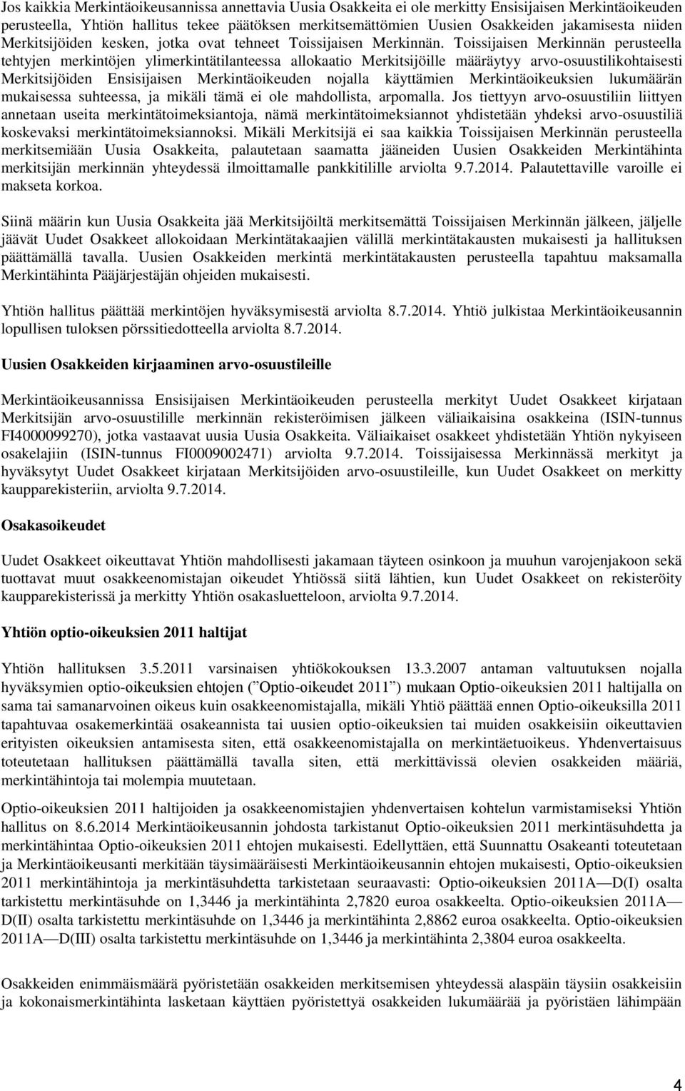 Toissijaisen Merkinnän perusteella tehtyjen merkintöjen ylimerkintätilanteessa allokaatio Merkitsijöille määräytyy arvo-osuustilikohtaisesti Merkitsijöiden Ensisijaisen Merkintäoikeuden nojalla