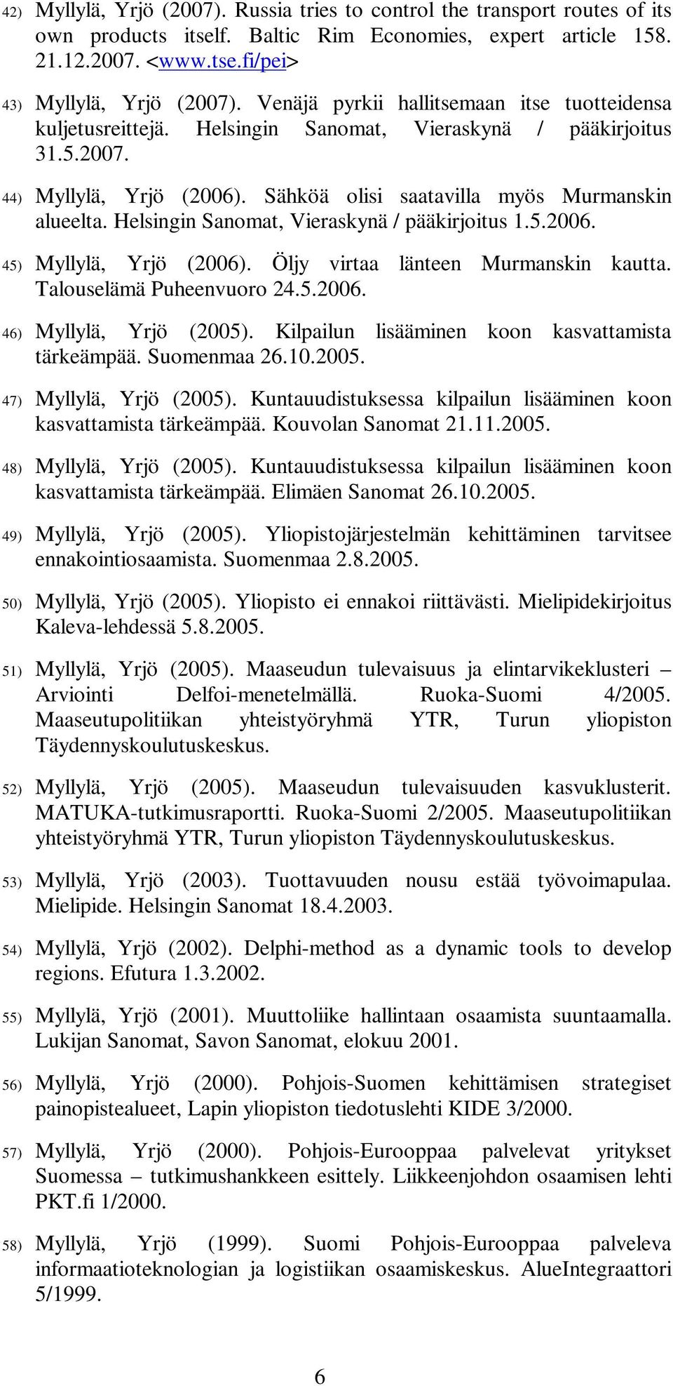 Helsingin Sanomat, Vieraskynä / pääkirjoitus 1.5.2006. 45) Myllylä, Yrjö (2006). Öljy virtaa länteen Murmanskin kautta. Talouselämä Puheenvuoro 24.5.2006. 46) Myllylä, Yrjö (2005).