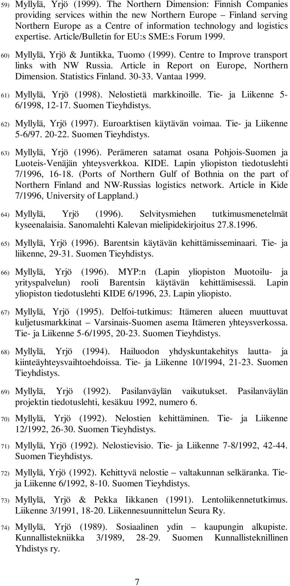 Article/Bulletin for EU:s SME:s Forum 1999. 60) Myllylä, Yrjö & Juntikka, Tuomo (1999). Centre to Improve transport links with NW Russia. Article in Report on Europe, Northern Dimension.