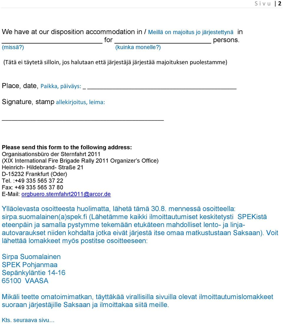 address: Organisationsbüro der Sternfahrt 2011 (XIX International Fire Brigade Rally 2011 Organizer s Office) Heinrich- Hildebrand- Straße 21 D-15232 Frankfurt (Oder) Tel.