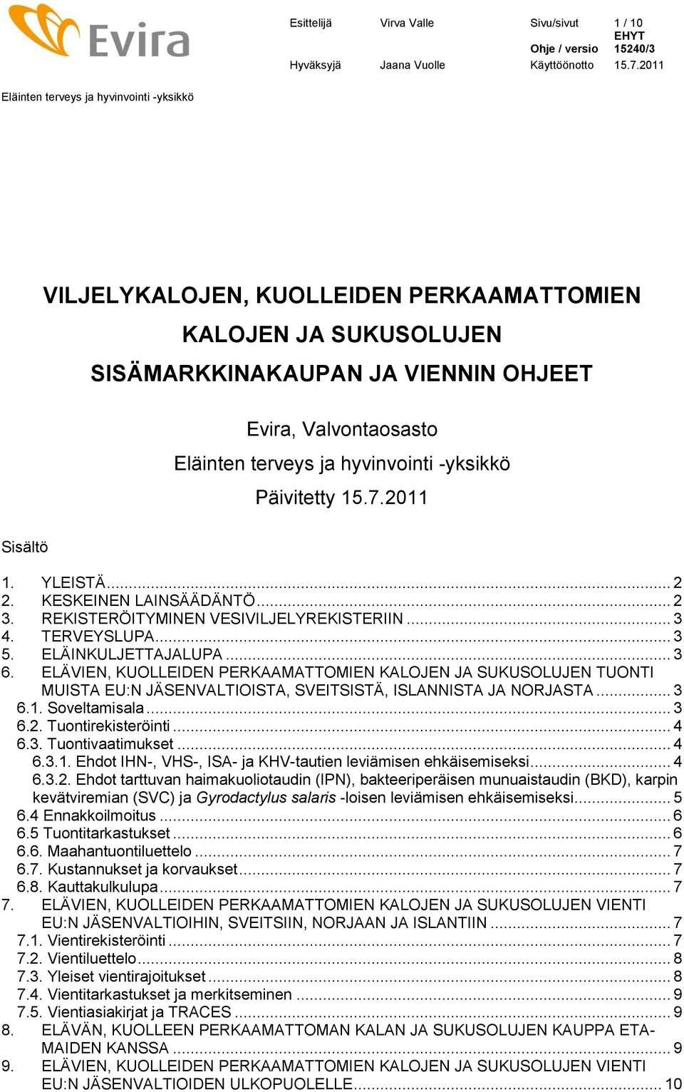 ELÄVIEN, KUOLLEIDEN PERKAAMATTOMIEN KALOJEN JA SUKUSOLUJEN TUONTI MUISTA EU:N JÄSENVALTIOISTA, SVEITSISTÄ, ISLANNISTA JA NORJASTA... 3 6.1. Soveltamisala... 3 6.2. Tuontirekisteröinti... 4 6.3. Tuontivaatimukset.