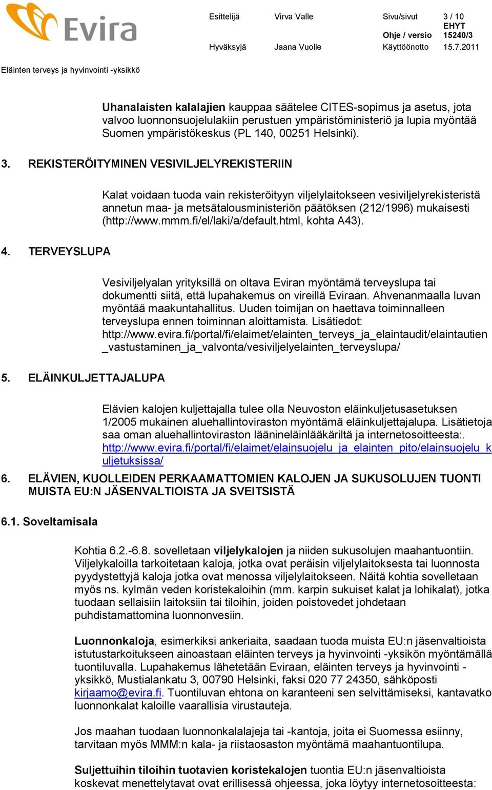 TERVEYSLUPA Kalat voidaan tuoda vain rekisteröityyn viljelylaitokseen vesiviljelyrekisteristä annetun maa- ja metsätalousministeriön päätöksen (212/1996) mukaisesti (http://www.mmm.