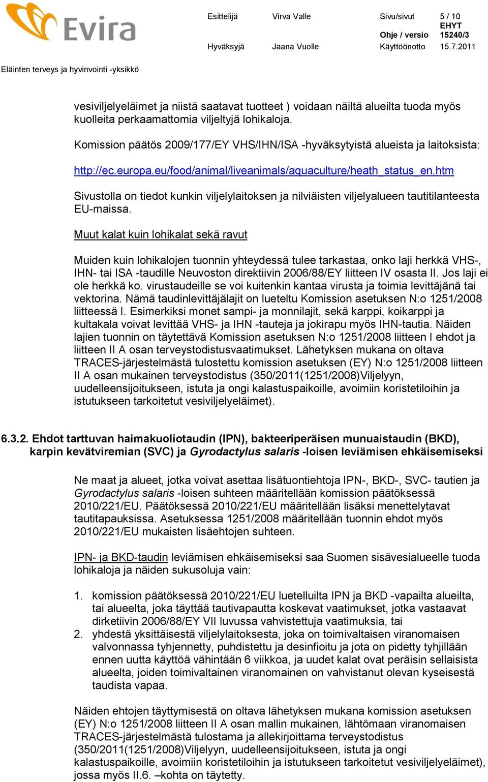 htm Sivustolla on tiedot kunkin viljelylaitoksen ja nilviäisten viljelyalueen tautitilanteesta EU-maissa.