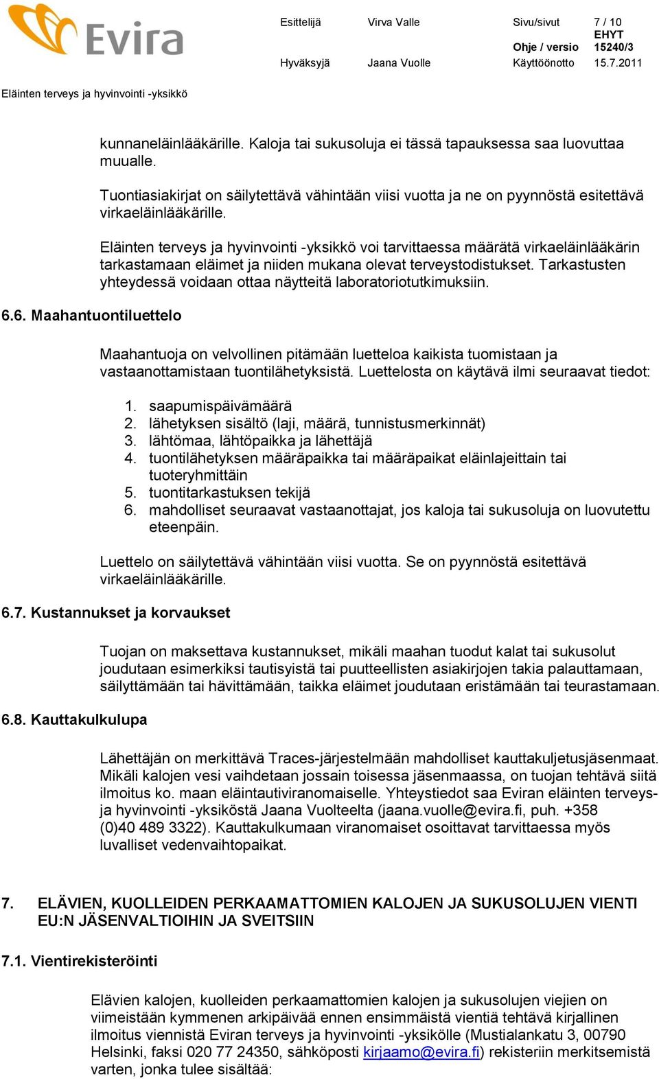 voi tarvittaessa määrätä virkaeläinlääkärin tarkastamaan eläimet ja niiden mukana olevat terveystodistukset. Tarkastusten yhteydessä voidaan ottaa näytteitä laboratoriotutkimuksiin.