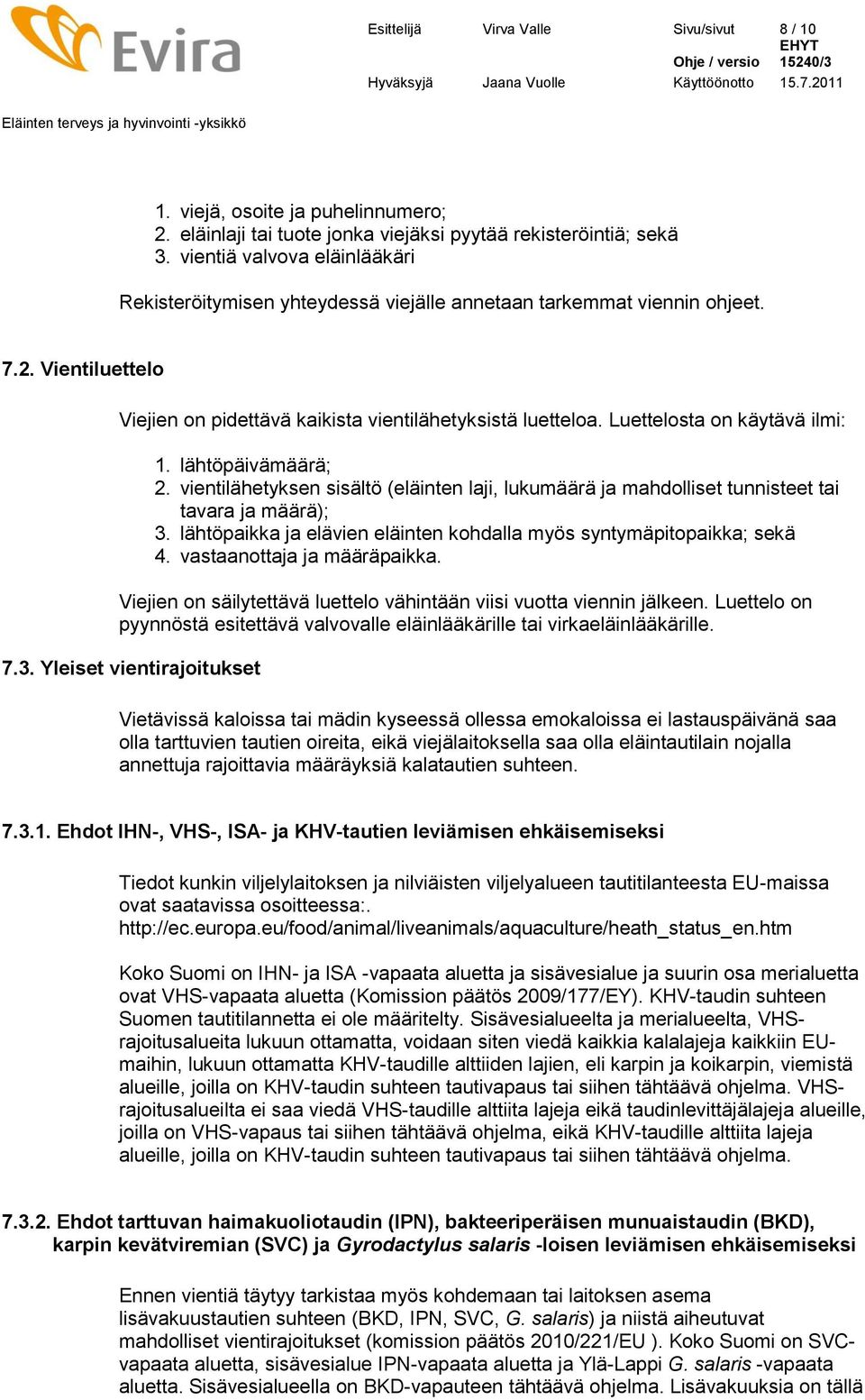 Luettelosta on käytävä ilmi: 1. lähtöpäivämäärä; 2. vientilähetyksen sisältö (eläinten laji, lukumäärä ja mahdolliset tunnisteet tai tavara ja määrä); 3.