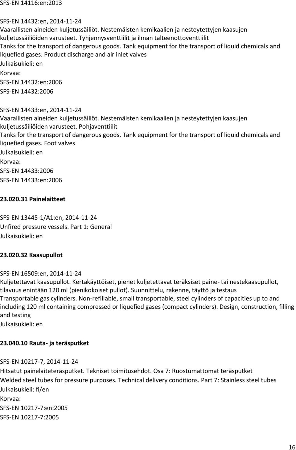 Product discharge and air inlet valves SFS-EN 14432:en:2006 SFS-EN 14432:2006 SFS-EN 14433:en, 2014-11-24 Vaarallisten aineiden kuljetussäiliöt.