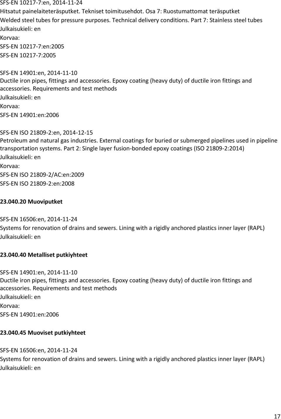 Epoxy coating (heavy duty) of ductile iron fittings and accessories. Requirements and test methods SFS-EN 14901:en:2006 SFS-EN ISO 21809-2:en, 2014-12-15 Petroleum and natural gas industries.
