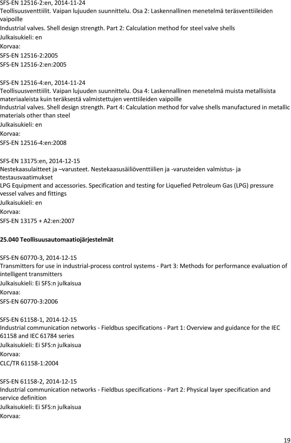 Osa 4: Laskennallinen menetelmä muista metallisista materiaaleista kuin teräksestä valmistettujen venttiileiden vaipoille Industrial valves. Shell design strength.