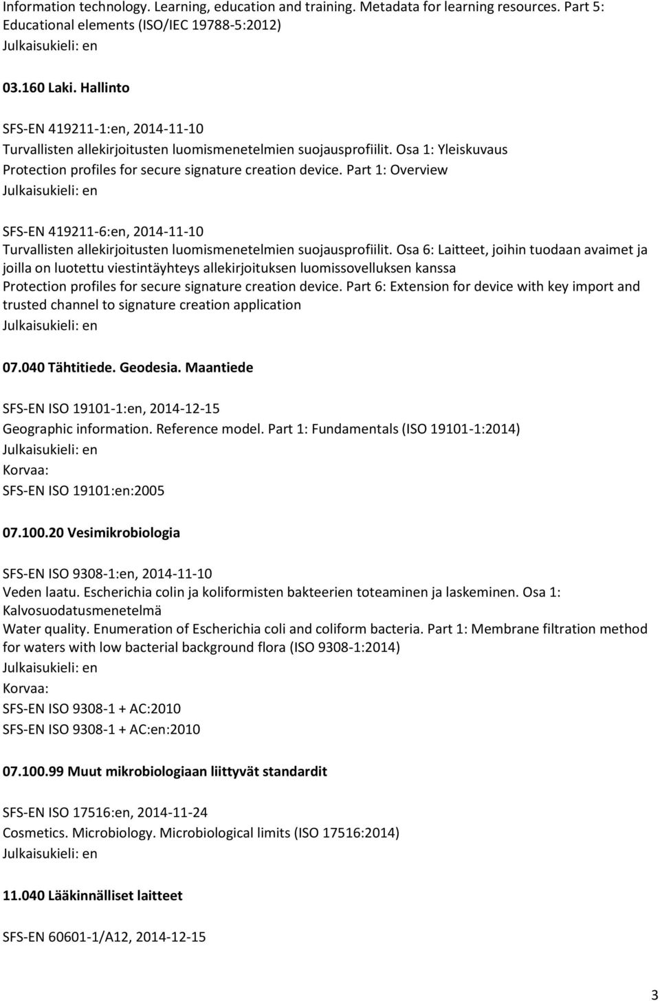 Part 1: Overview SFS-EN 419211-6:en, 2014-11-10 Turvallisten allekirjoitusten luomismenetelmien suojausprofiilit.