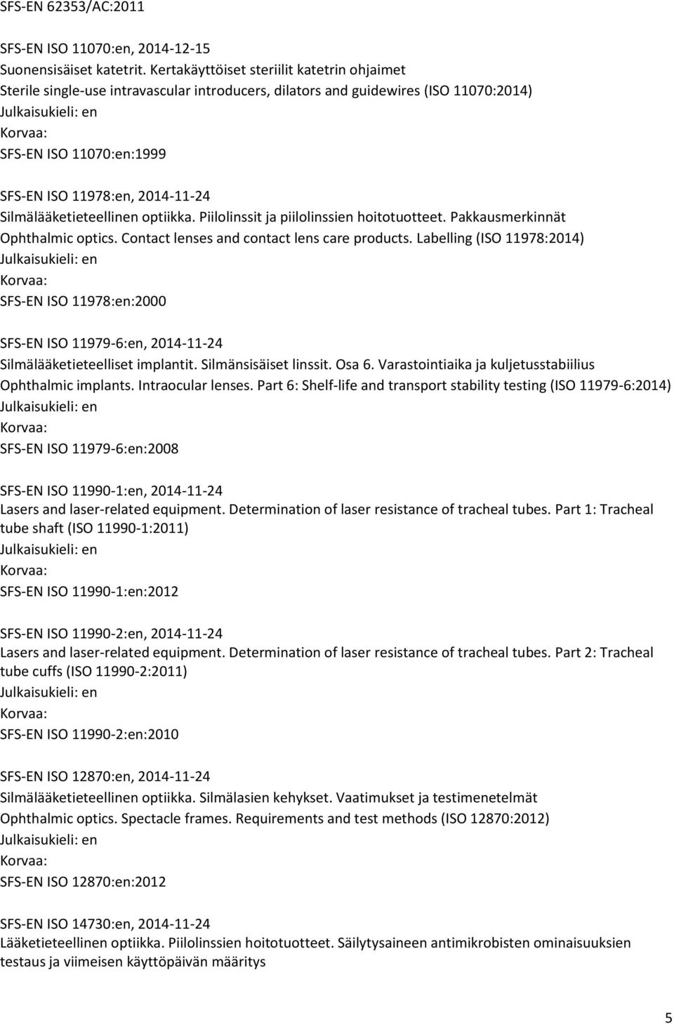 Silmälääketieteellinen optiikka. Piilolinssit ja piilolinssien hoitotuotteet. Pakkausmerkinnät Ophthalmic optics. Contact lenses and contact lens care products.