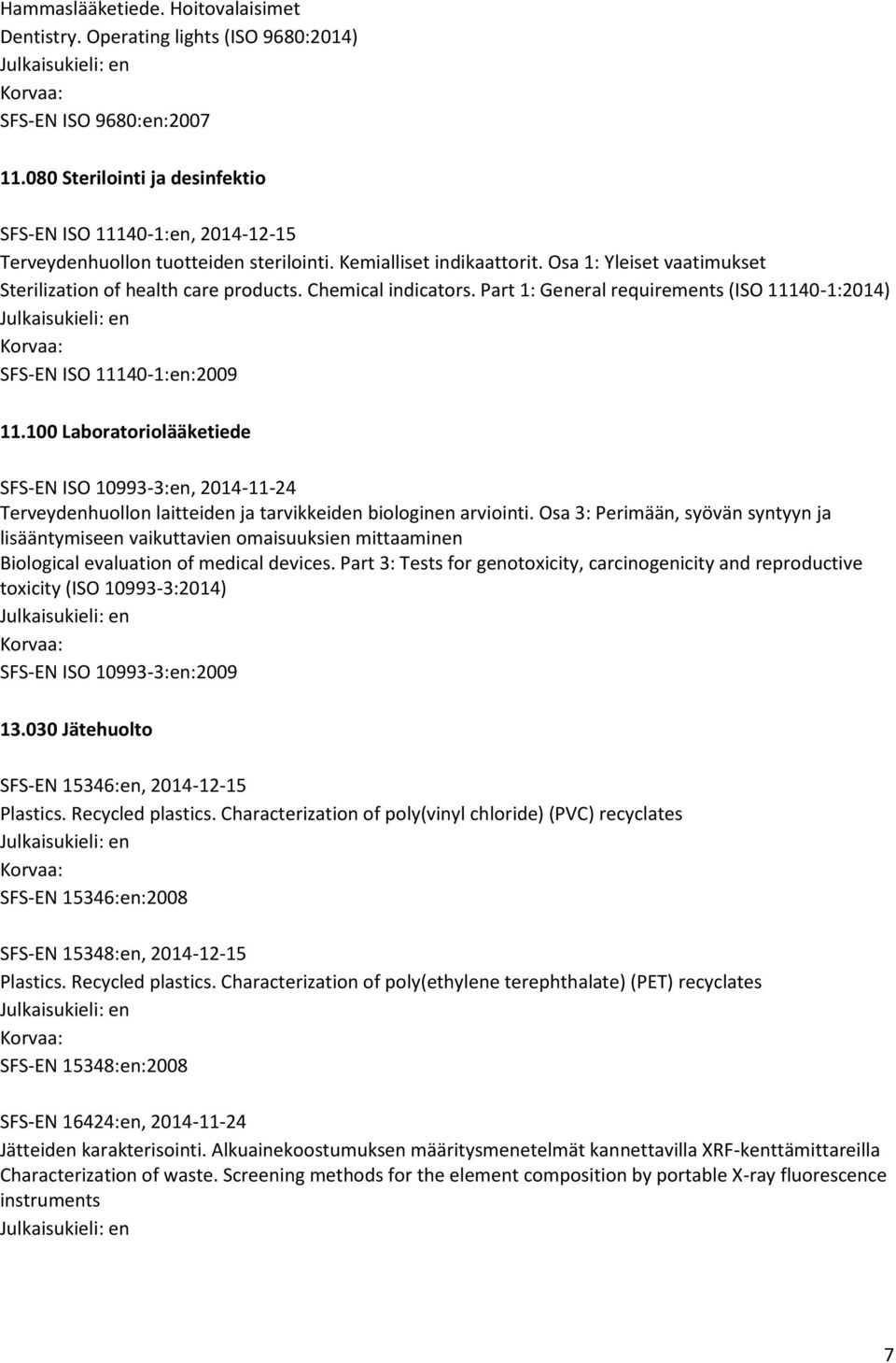 Chemical indicators. Part 1: General requirements (ISO 11140-1:2014) SFS-EN ISO 11140-1:en:2009 11.