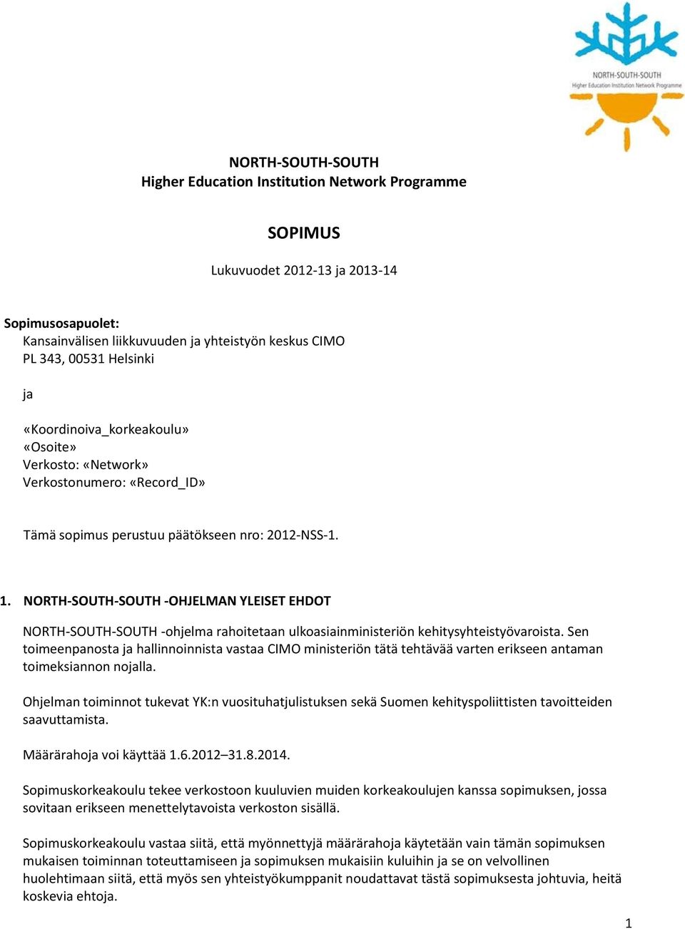 NORTH-SOUTH-SOUTH -OHJELMAN YLEISET EHDOT NORTH-SOUTH-SOUTH -ohjelma rahoitetaan ulkoasiainministeriön kehitysyhteistyövaroista.