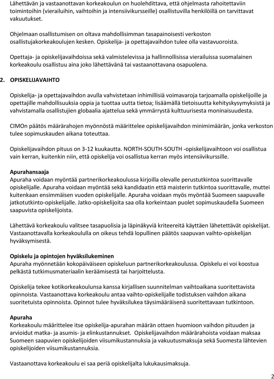 Opettaja- ja opiskelijavaihdoissa sekä valmistelevissa ja hallinnollisissa vierailuissa suomalainen korkeakoulu osallistuu aina joko lähettävänä tai vastaanottavana osapuolena. 2.