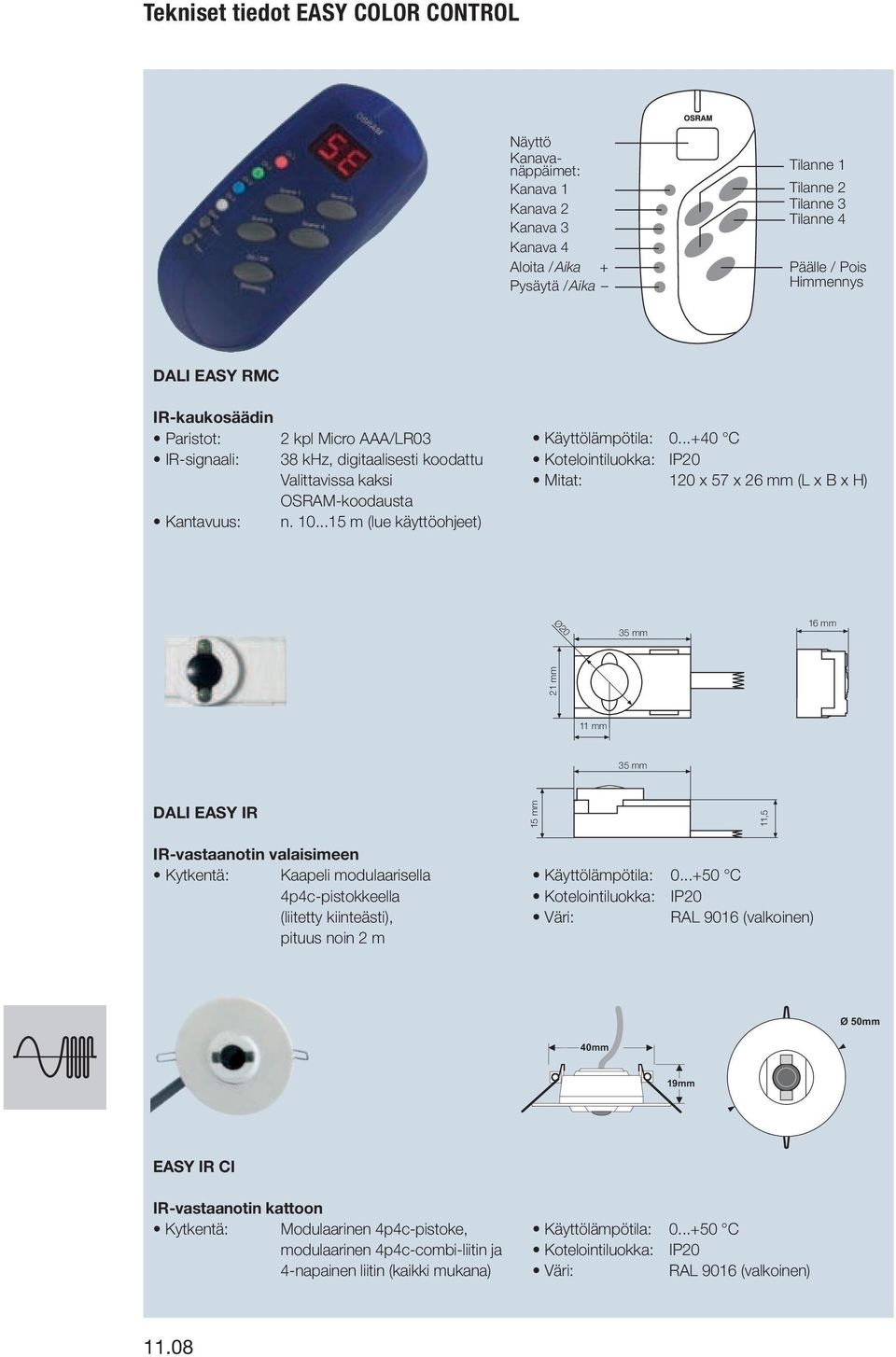 ..+40 C Mitat: 120 x 57 x 26 mm (L x B x H) Ø20 16 mm 21 mm 11 mm DALI EASY IR 15 mm 11,5 IR-vastaanotin valaisimeen Kytkentä: Kaapeli modulaarisella 4p4c-pistokkeella (liitetty kiinteästi),