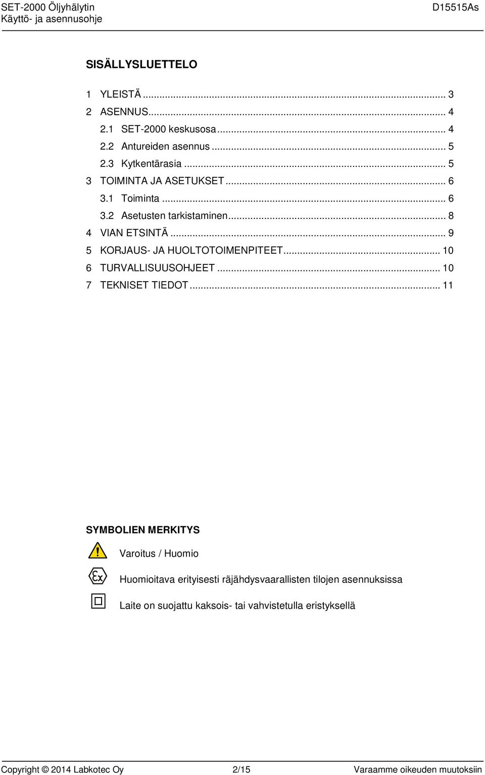 .. 9 5 KORJAUS- JA HUOLTOTOIMENPITEET... 10 6 TURVALLISUUSOHJEET... 10 7 TEKNISET TIEDOT.