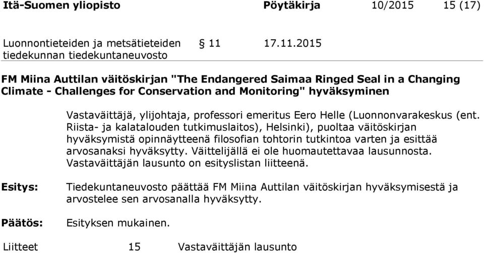 2015 FM Miina Auttilan väitöskirjan "The Endangered Saimaa Ringed Seal in a Changing Climate - Challenges for Conservation and Monitoring" hyväksyminen Vastaväittäjä, ylijohtaja,