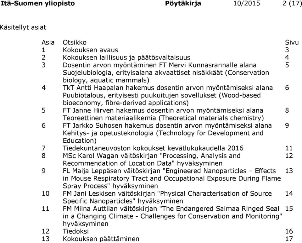 puukuitujen sovellukset (Wood-based bioeconomy, fibre-derived applications) 5 FT Janne Hirven hakemus dosentin arvon myöntämiseksi alana 8 Teoreettinen materiaalikemia (Theoretical materials