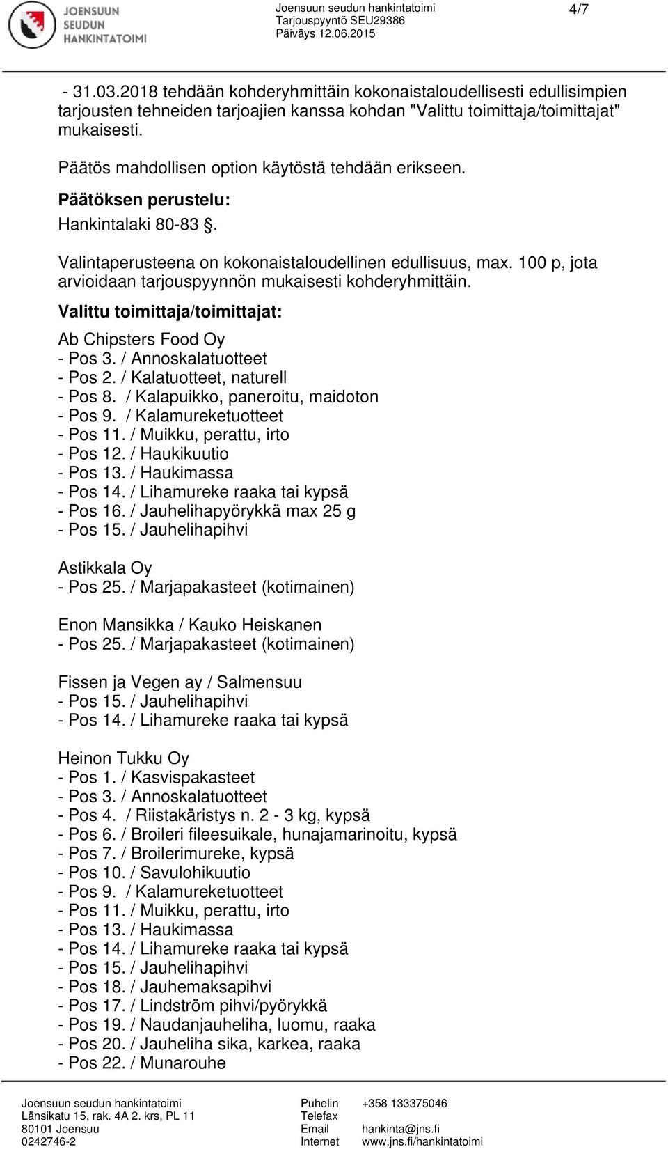 100 p, jota arvioidaan tarjouspyynnön mukaisesti kohderyhmittäin. Valittu toimittaja/toimittajat: Ab Chipsters Food Oy - Pos 3. / Annoskalatuotteet - Pos 2. / Kalatuotteet, naturell - Pos 8.