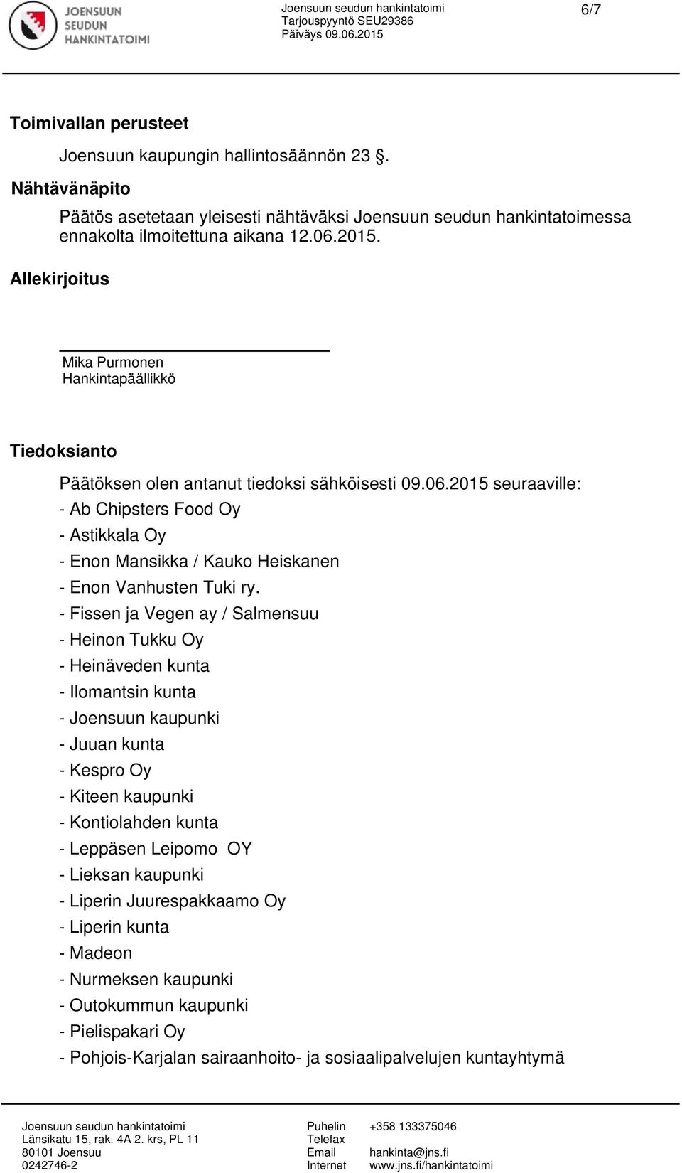 2015 seuraaville: - Ab Chipsters Food Oy - Astikkala Oy - Enon Mansikka / Kauko Heiskanen - Enon Vanhusten Tuki ry.