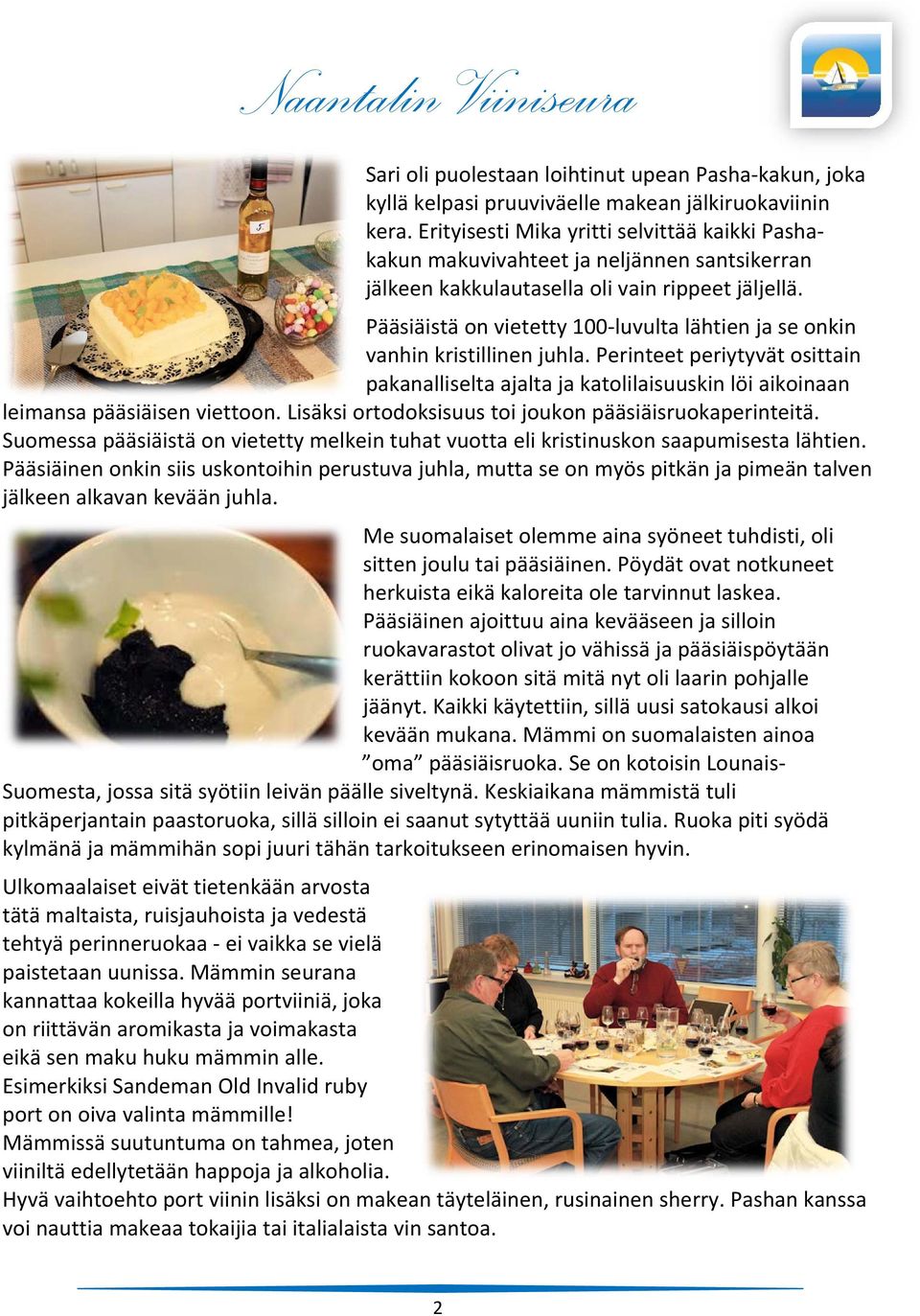 Pääsiäistä on vietetty 100 luvulta lähtien ja se onkin vanhin kristillinen juhla. Perinteet periytyvät osittain pakanalliselta ajalta ja katolilaisuuskin löi aikoinaan leimansa pääsiäisen viettoon.