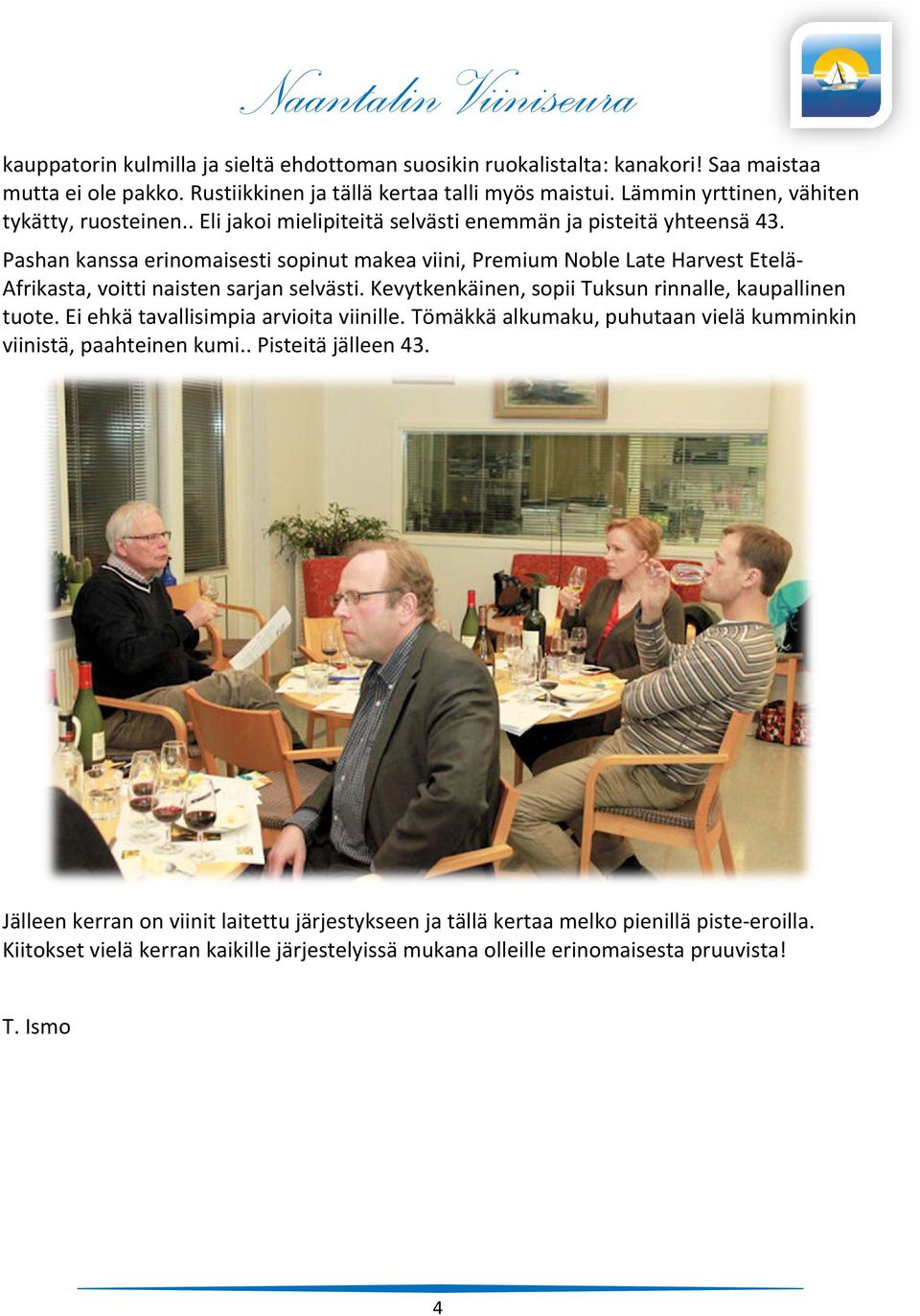 Pashan kanssa erinomaisesti sopinut makea viini, Premium Noble Late Harvest Etelä Afrikasta, voitti naisten sarjan selvästi. Kevytkenkäinen, sopii Tuksun rinnalle, kaupallinen tuote.
