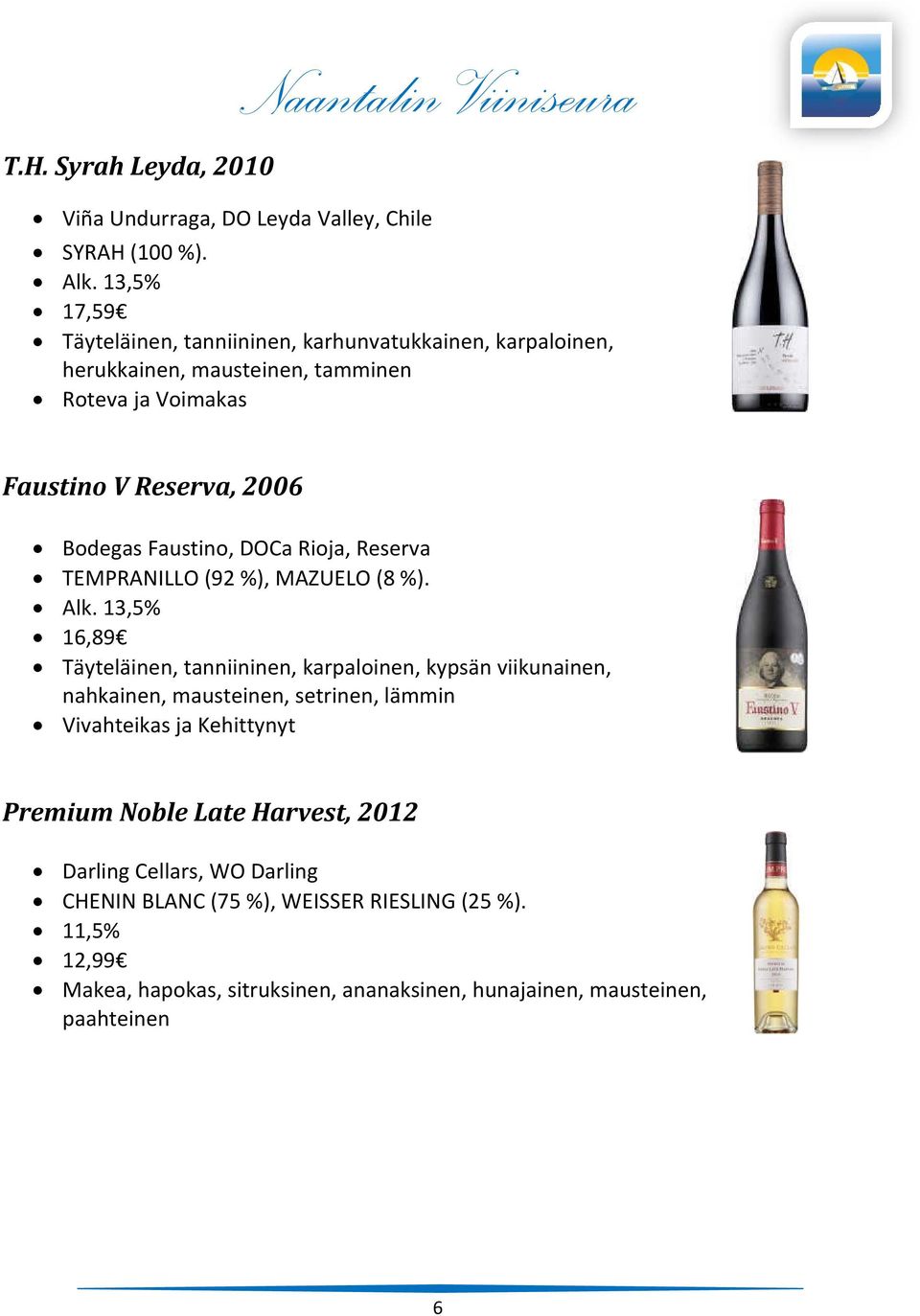 Faustino, DOCa Rioja, Reserva TEMPRANILLO (92 %), MAZUELO (8 %). Alk.