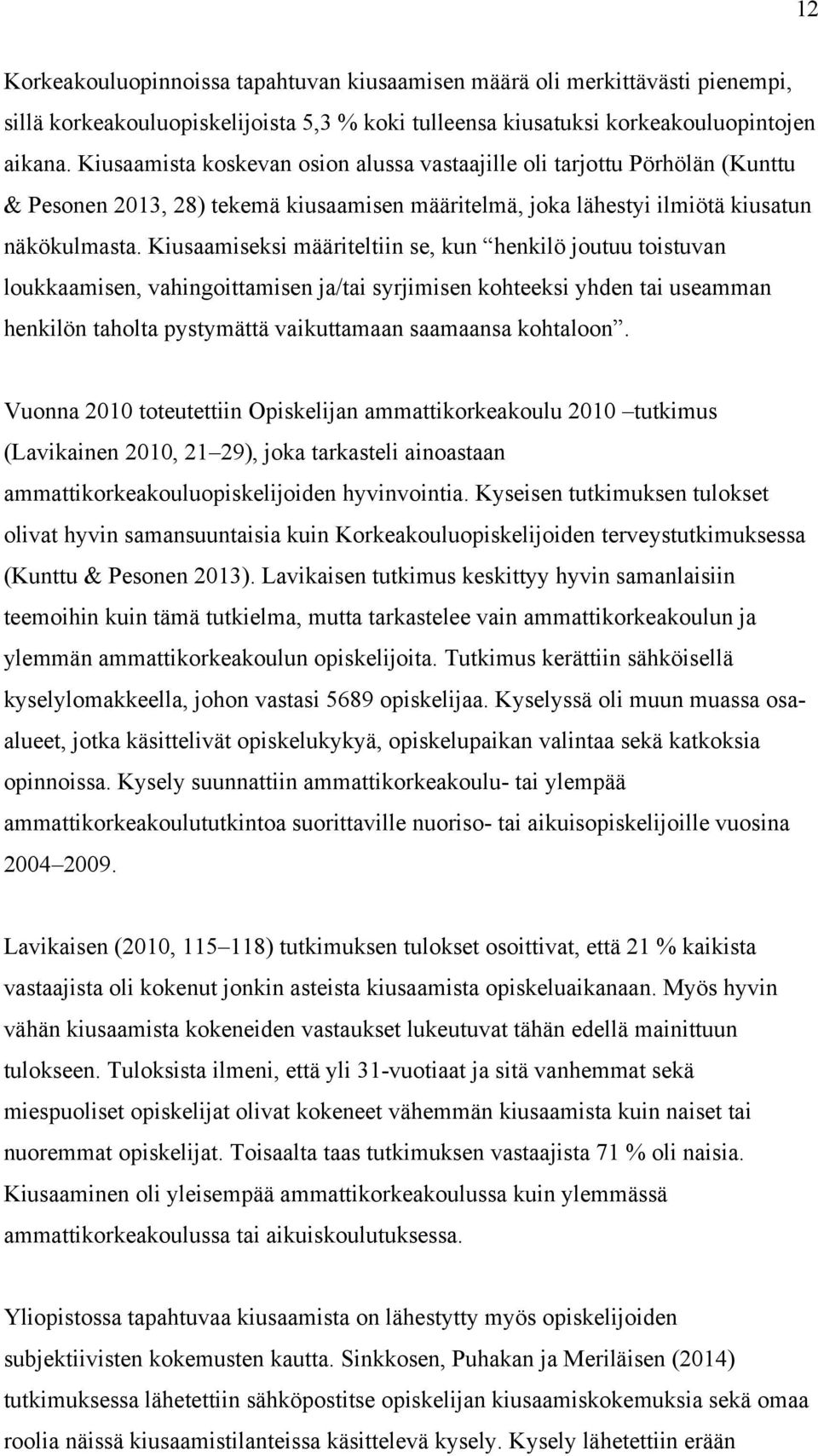 Kiusaamiseksi määriteltiin se, kun henkilö joutuu toistuvan loukkaamisen, vahingoittamisen ja/tai syrjimisen kohteeksi yhden tai useamman henkilön taholta pystymättä vaikuttamaan saamaansa kohtaloon.