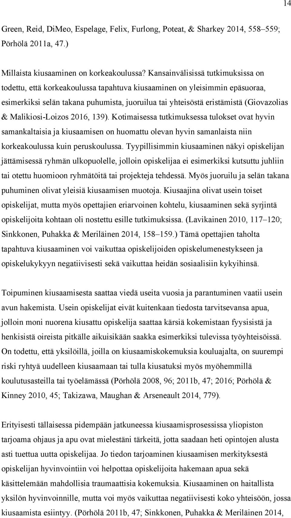 Malikiosi-Loizos 2016, 139). Kotimaisessa tutkimuksessa tulokset ovat hyvin samankaltaisia ja kiusaamisen on huomattu olevan hyvin samanlaista niin korkeakoulussa kuin peruskoulussa.