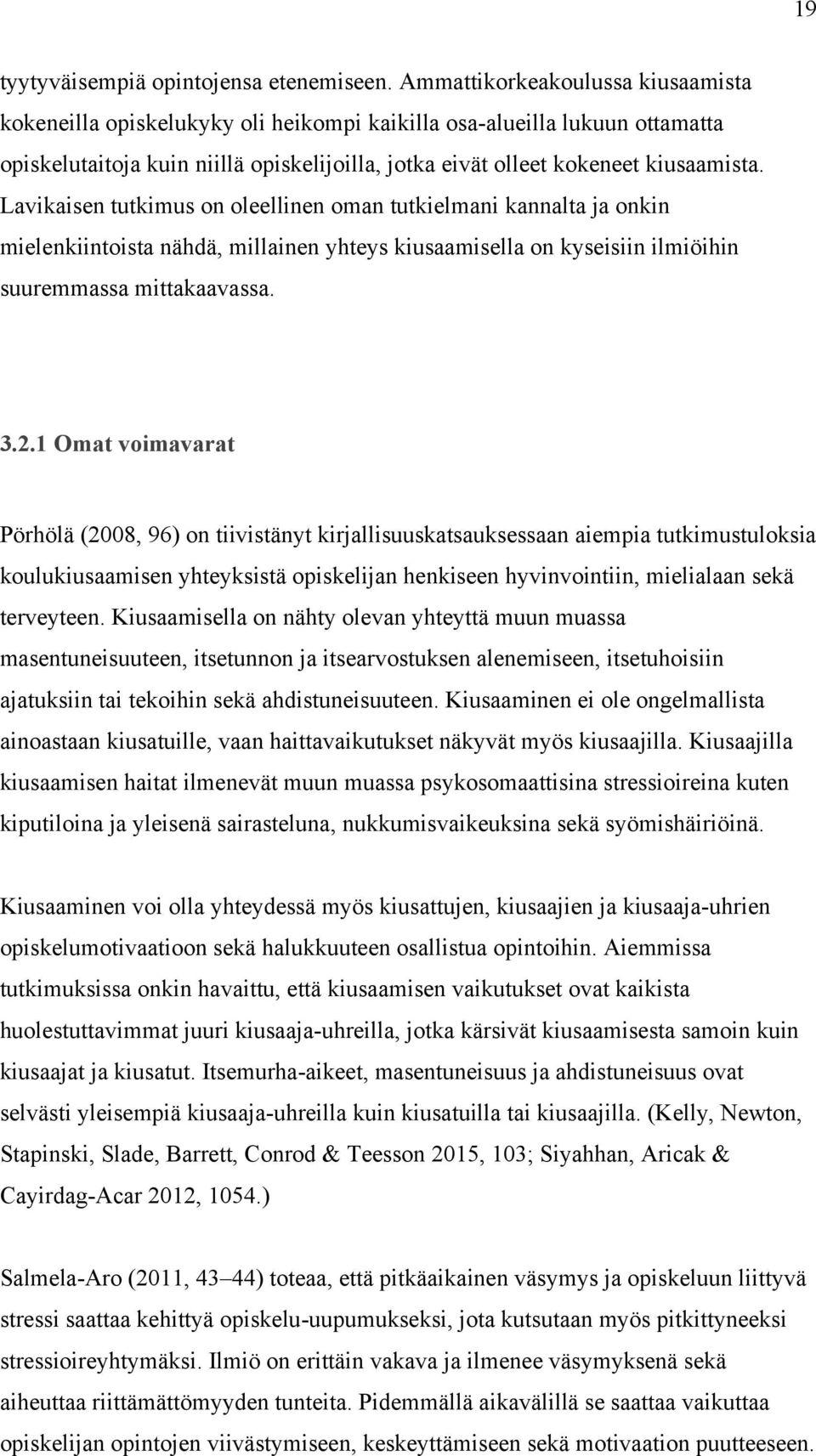 Lavikaisen tutkimus on oleellinen oman tutkielmani kannalta ja onkin mielenkiintoista nähdä, millainen yhteys kiusaamisella on kyseisiin ilmiöihin suuremmassa mittakaavassa. 3.2.