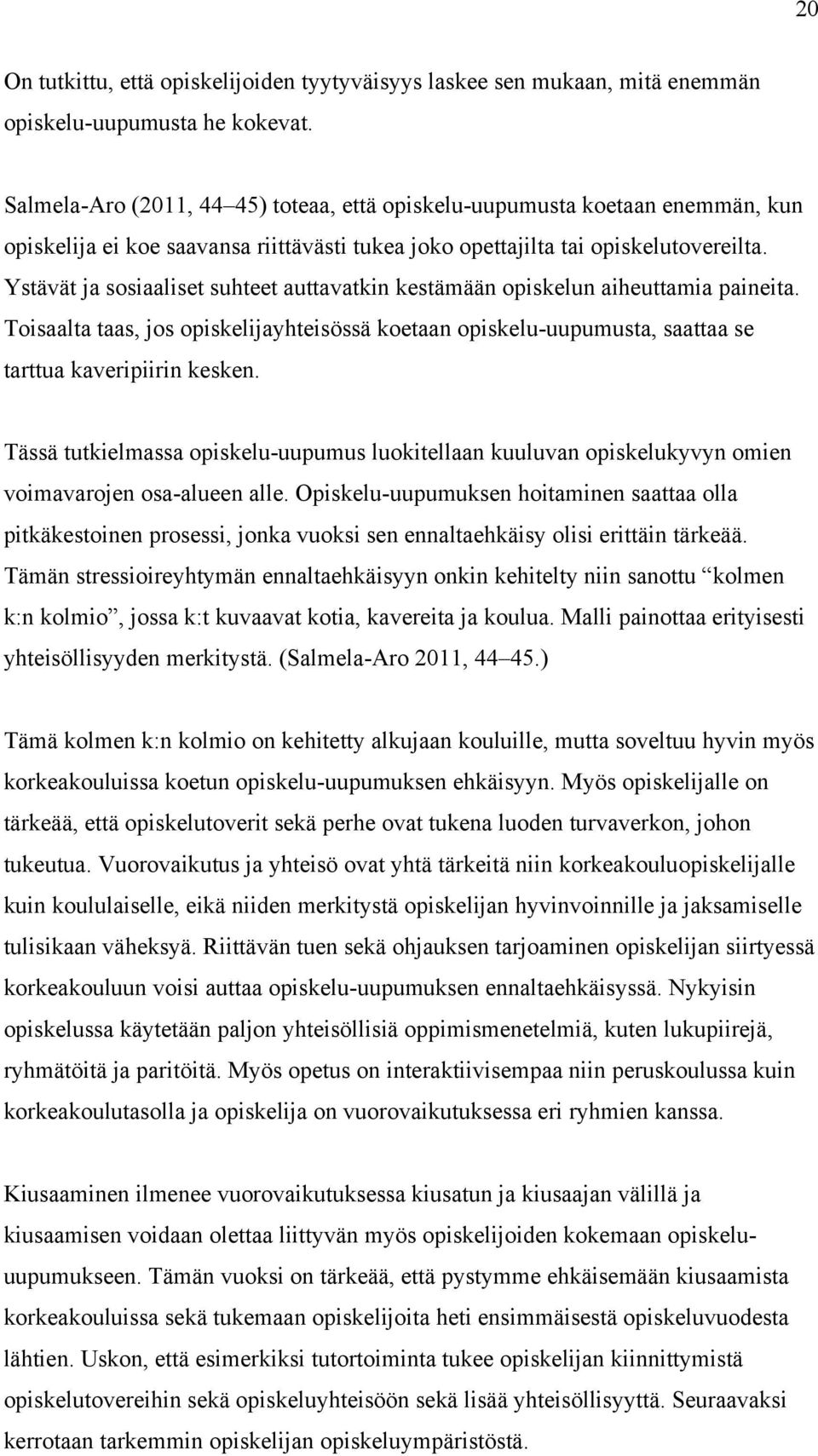 Ystävät ja sosiaaliset suhteet auttavatkin kestämään opiskelun aiheuttamia paineita. Toisaalta taas, jos opiskelijayhteisössä koetaan opiskelu-uupumusta, saattaa se tarttua kaveripiirin kesken.