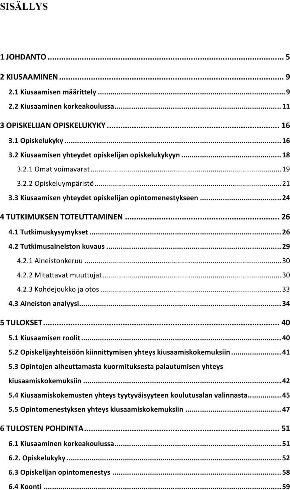 .. 29 4.2.1 Aineistonkeruu... 30 4.2.2 Mitattavat muuttujat... 30 4.2.3 Kohdejoukko ja otos... 33 4.3 Aineiston analyysi... 34 5 TULOKSET... 40 5.