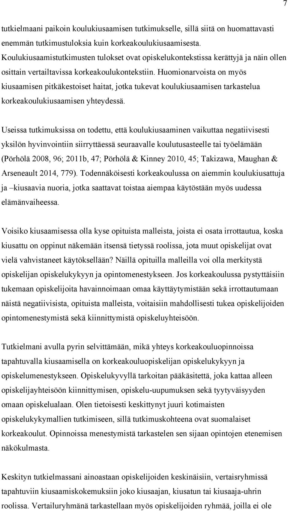 Huomionarvoista on myös kiusaamisen pitkäkestoiset haitat, jotka tukevat koulukiusaamisen tarkastelua korkeakoulukiusaamisen yhteydessä.