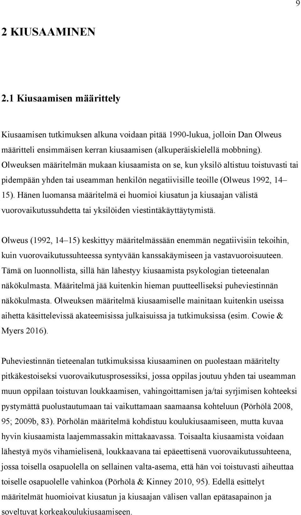 Hänen luomansa määritelmä ei huomioi kiusatun ja kiusaajan välistä vuorovaikutussuhdetta tai yksilöiden viestintäkäyttäytymistä.