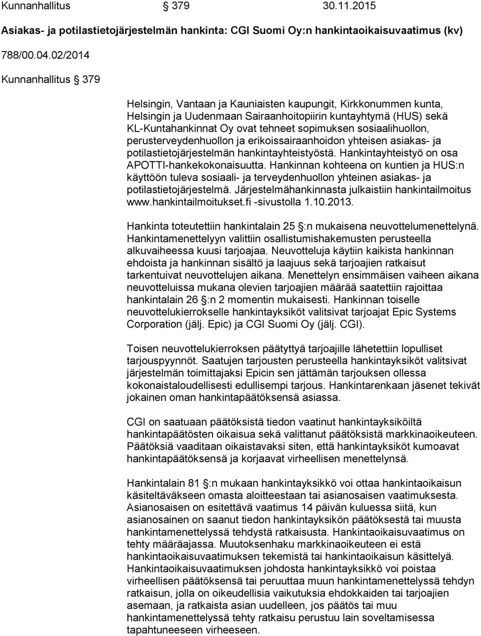 sopimuksen sosiaalihuollon, perusterveydenhuollon ja erikoissairaanhoidon yhteisen asiakas- ja potilastietojärjestelmän hankintayhteistyöstä. Hankintayhteistyö on osa APOTTI-hankekokonaisuutta.