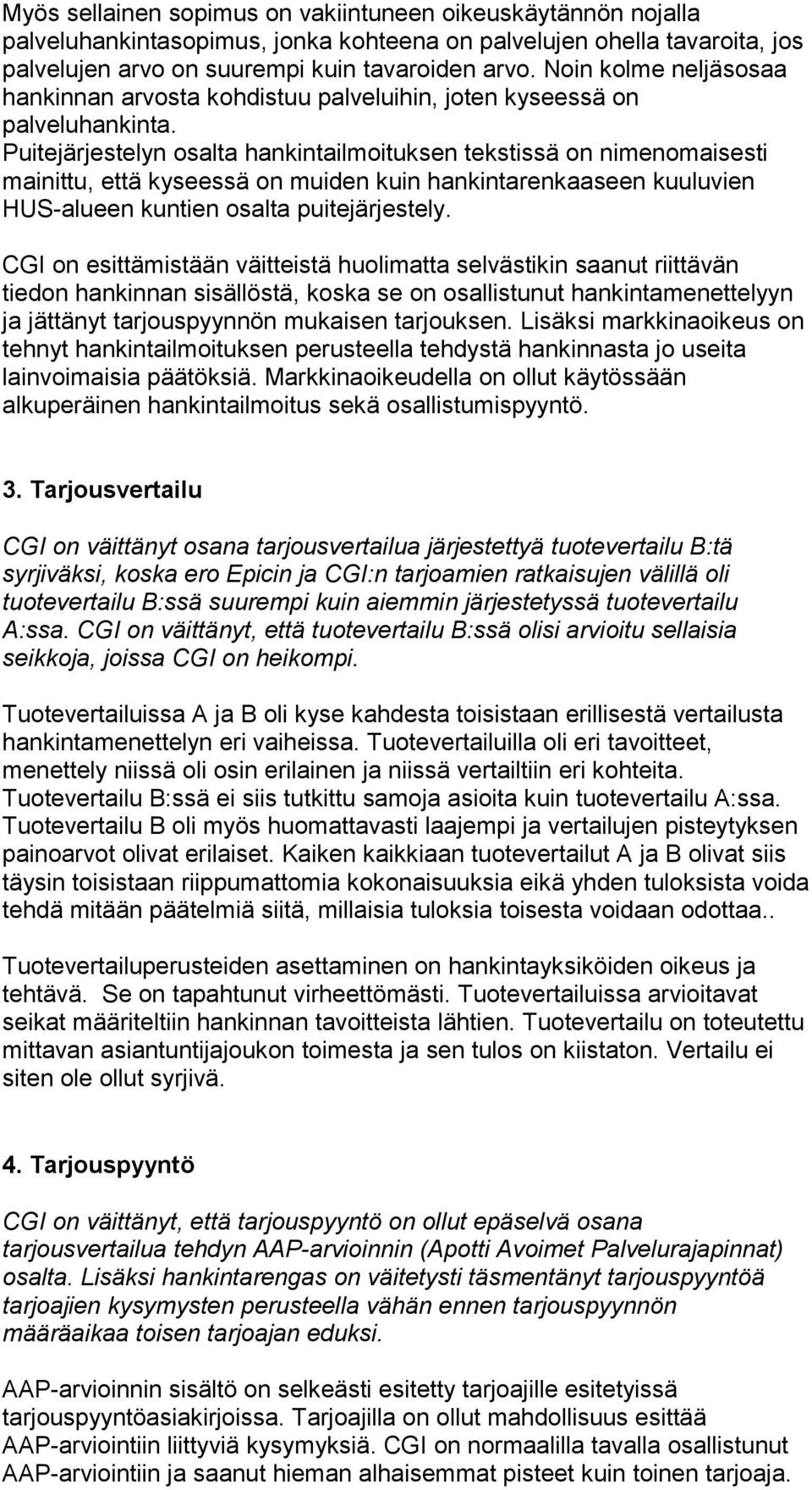 Puitejärjestelyn osalta hankintailmoituksen tekstissä on nimenomaisesti mainittu, että kyseessä on muiden kuin hankintarenkaaseen kuuluvien HUS-alueen kuntien osalta puitejärjestely.