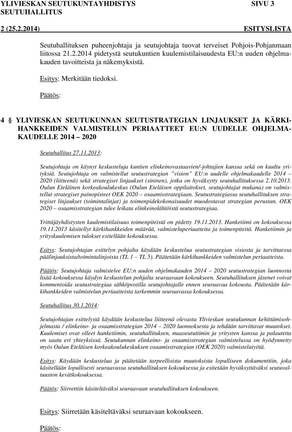 4 YLIVIESKAN SEUTUKUNNAN SEUTUSTRATEGIAN LINJAUKSET JA KÄRKI- HANKKEIDEN VALMISTELUN PERIAATTEET EU:N UUDELLE OHJELMA- KAUDELLE 2014 2020 Seutuhallitus 27.11.