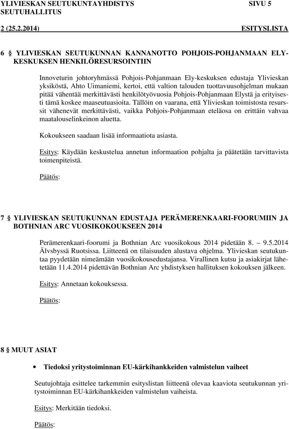 maaseutuasioita. Tällöin on vaarana, että Ylivieskan toimistosta resurssit vähenevät merkittävästi, vaikka Pohjois-Pohjanmaan eteläosa on erittäin vahvaa maatalouselinkeinon aluetta.